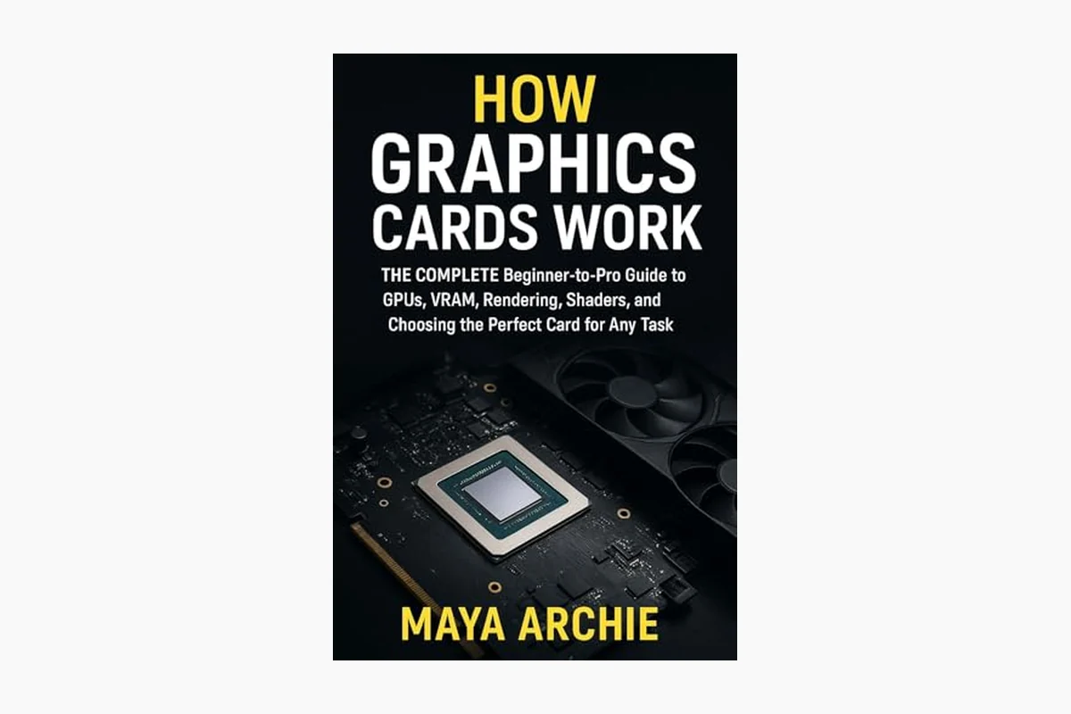 HOW GRAPHICS CARDS WORK: The COMPLETE Beginner-to-Pro Guide to GPUs, VRAM, Rendering, Shaders, and product image